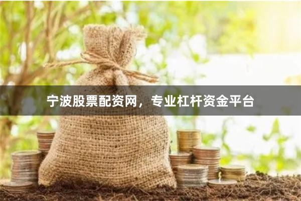宁波股票配资网，专业杠杆资金平台
